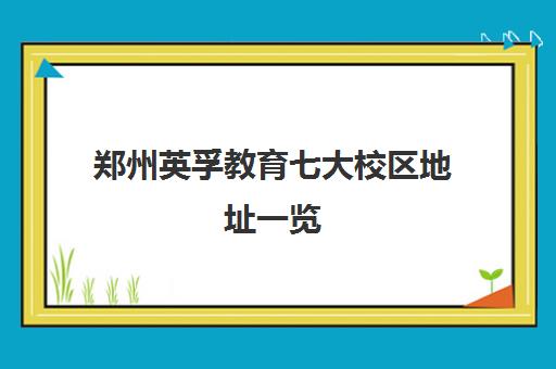 郑州英孚教育七大校区地址一览(2025最新)