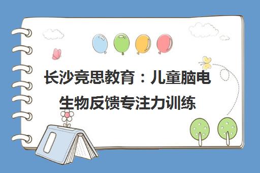 长沙竞思教育 儿童脑电生物反馈专注力训练 科学解决学习注意力不集中