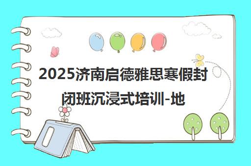 2025济南启德雅思寒假封闭班沉浸式培训-地址电话课程详情