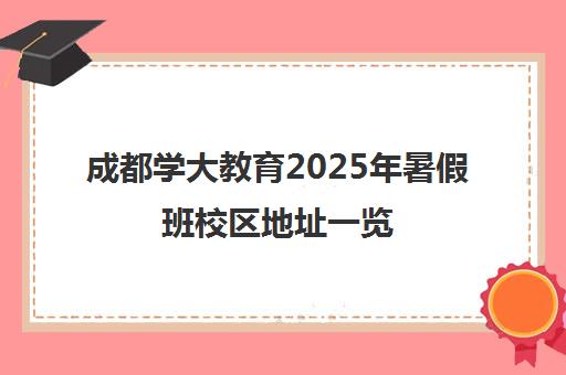 成都学大教育2025年暑假班校区地址一览 成都学大教育2025年暑假班校区地址一览