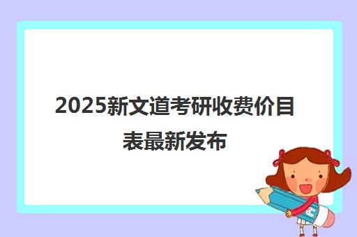 2025新文道考研收费价目表最新发布(武汉校区)