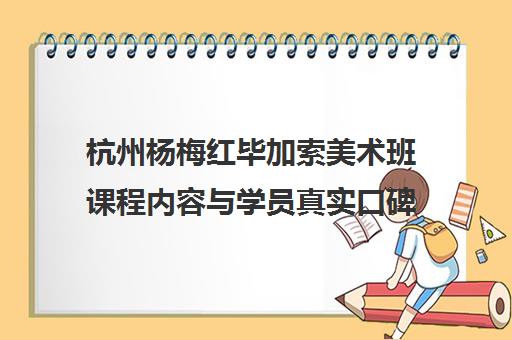 杭州杨梅红毕加索美术班课程内容与学员真实口碑评价