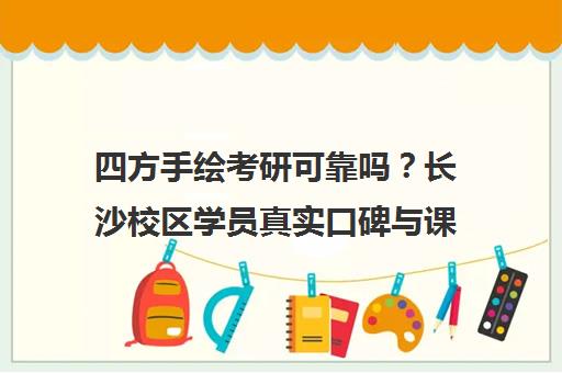 四方手绘考研可靠吗?长沙校区学员真实口碑与课程详情解析