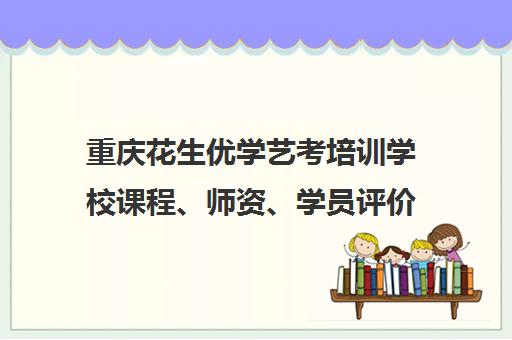 重庆花生优学艺考培训学校课程、师资、学员评价全解析