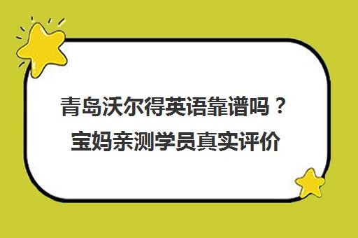 青岛沃尔得英语靠谱吗?宝妈亲测学员真实评价