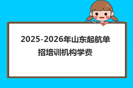 2025-2026年山东起航单招培训机构学费详情