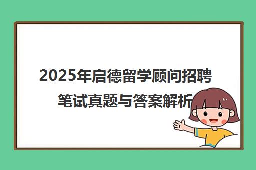 2025年启德留学顾问招聘笔试真题与答案解析