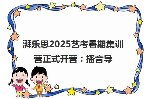 湃乐思2025艺考暑期集训营正式开营 播音导演书法专业助力统考