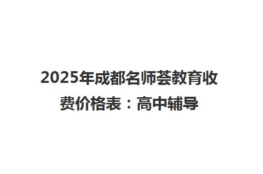 2025年成都名师荟教育收费价格表 高中辅导与高考复读班收费标准一览