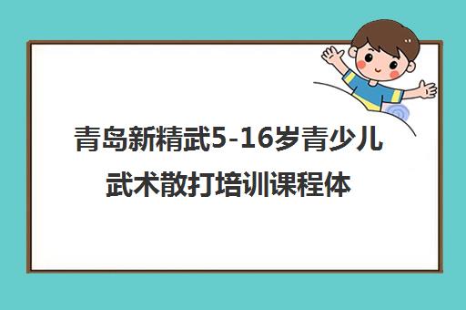 青岛新精武5-16岁青少儿武术散打培训课程体系