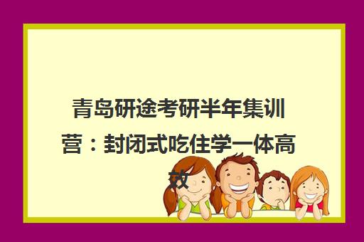 青岛研途考研半年集训营 封闭式吃住学一体高效备考