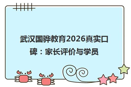 武汉国骅教育2026真实口碑 家长评价与学员反馈一览 武汉国骅教育2026真实口碑 家长评价与学员反馈一览