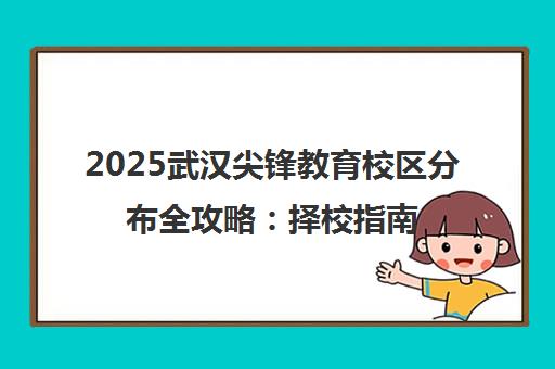 2025武汉尖锋教育校区分布全攻略 择校指南与中高考集训解析