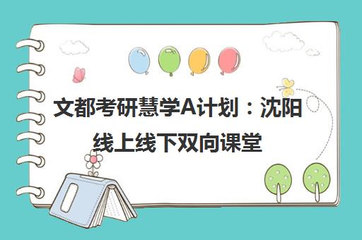 文都考研慧学A计划 沈阳线上线下双向课堂 助力高效备考