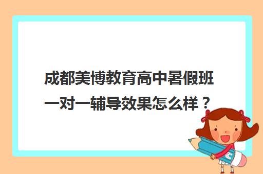 成都美博教育高中暑假班一对一辅导效果怎么样?附课程特色与师资介绍