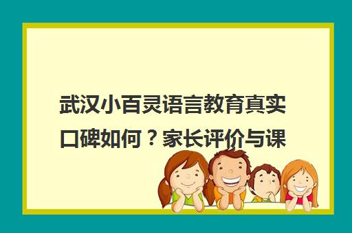 武汉小百灵语言教育真实口碑如何?家长评价与课程详情 武汉小百灵语言教育真实口碑如何?家长评价与课程详情