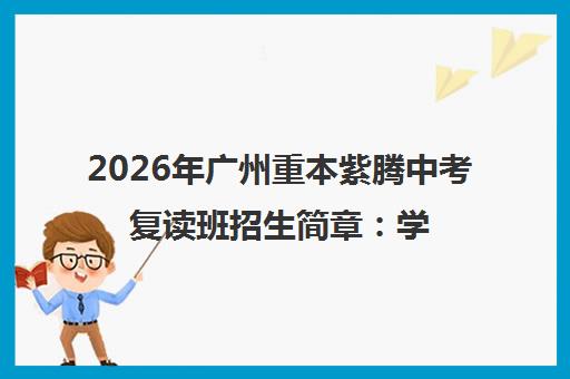 2026年广州重本紫腾中考复读班招生简章 学费与报名条件