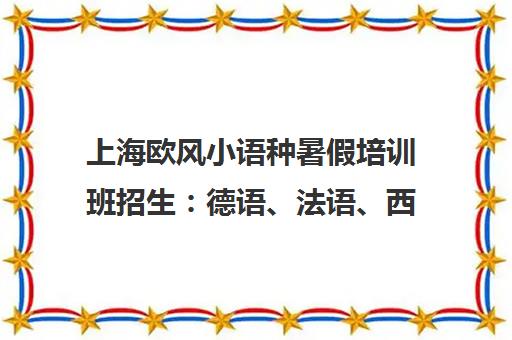 上海欧风小语种暑假培训班招生 德语、法语、西班牙语、意大利语课程