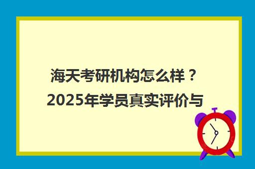 海天考研机构怎么样?2025年学员真实评价与口碑分析