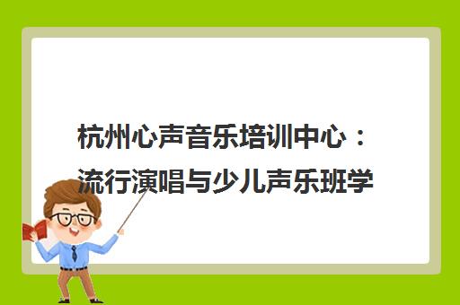 杭州心声音乐培训中心 流行演唱与少儿声乐班学费地址查询