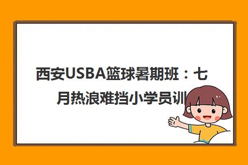 西安USBA篮球暑期班 七月热浪难挡小学员训练热情