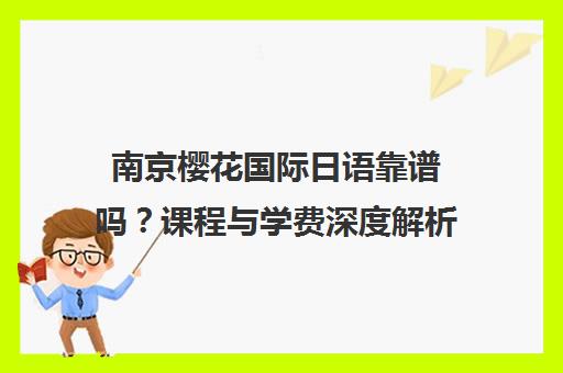 南京樱花国际日语靠谱吗？课程与学费深度解析