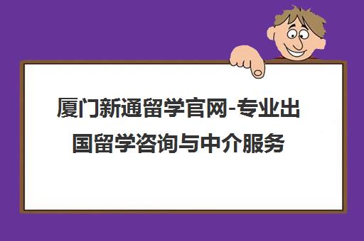 厦门新通留学官网-专业出国留学咨询与中介服务机构