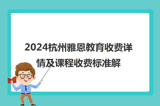 2024杭州雅恩教育收费详情及课程收费标准解读 2024杭州雅恩教育收费详情及课程收费标准解读