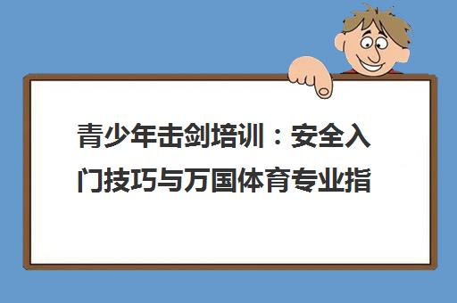 青少年击剑培训 安全入门技巧与万国体育专业指导 青少年击剑培训 安全入门技巧与万国体育专业指导