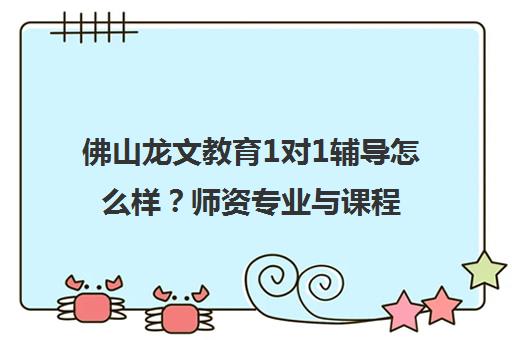 佛山龙文教育1对1辅导怎么样?师资专业与课程效果解析 佛山龙文教育1对1辅导怎么样?师资专业与课程效果解析