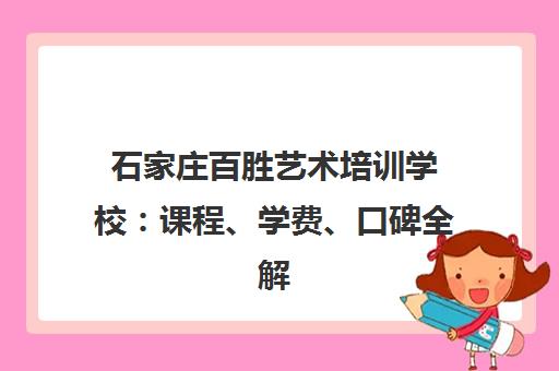 石家庄百胜艺术培训学校 课程、学费、口碑全解析
