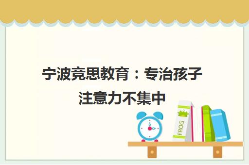 宁波竞思教育 专治孩子注意力不集中 训练效果显著