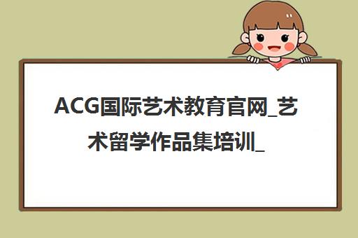 ACG国际艺术教育官网_艺术留学作品集培训_名校申请辅导