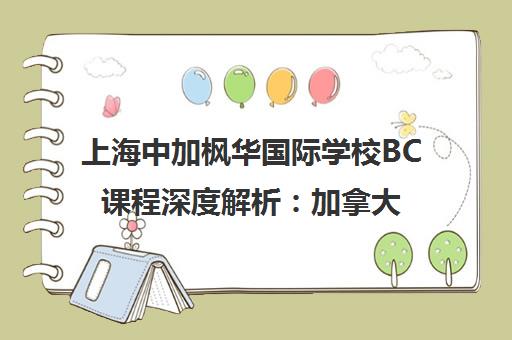 上海中加枫华国际学校BC课程深度解析 加拿大高中课程优势全知道 上海中加枫华国际学校BC课程深度解析 加拿大高中课程优势全知道