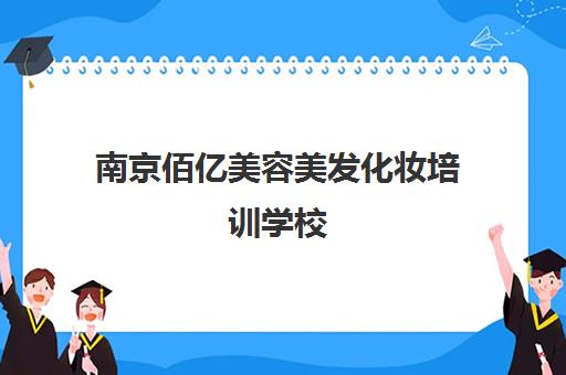 南京佰亿美容美发化妆培训学校(成立于2004年)- 职业技能培训 推荐就业。