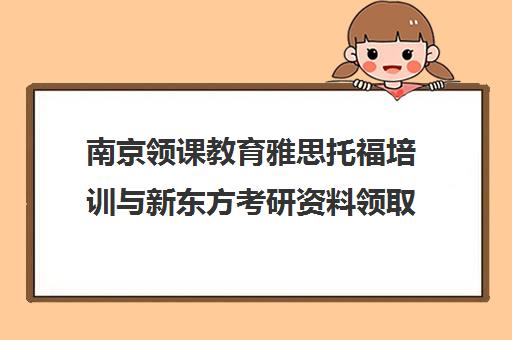 南京领课教育雅思托福培训与新东方考研资料领取攻略