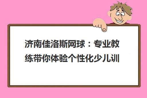 济南佳洛斯网球 专业教练带你体验个性化少儿训练新方式