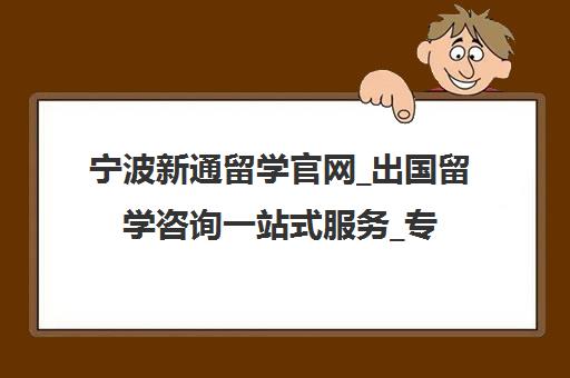 宁波新通留学官网_出国留学咨询一站式服务_专业留学中介机构 宁波新通留学官网_出国留学咨询一站式服务_专业留学中介机构