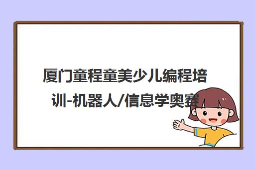 厦门童程童美少儿编程培训-机器人/信息学奥赛课程-地址电话