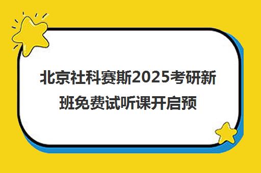 北京社科赛斯2025考研新班免费试听课开启预约-MBA联考辅导 北京社科赛斯2025考研新班免费试听课开启预约-MBA联考辅导
