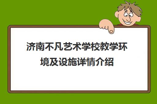 济南不凡艺术学校教学环境及设施详情介绍