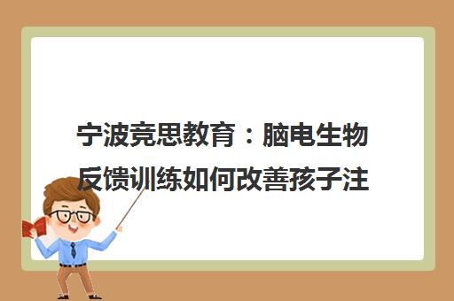 宁波竞思教育 脑电生物反馈训练如何改善孩子注意力不集中