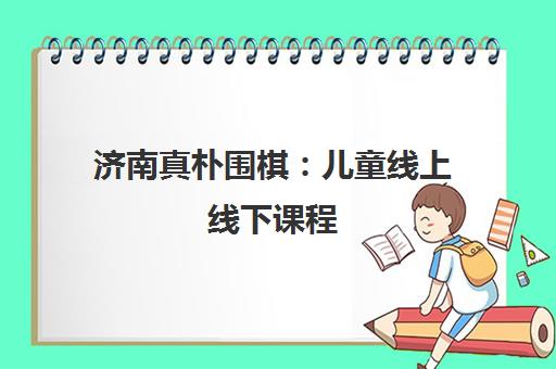 济南真朴围棋 儿童线上线下课程 灵活学围棋培养思维能力