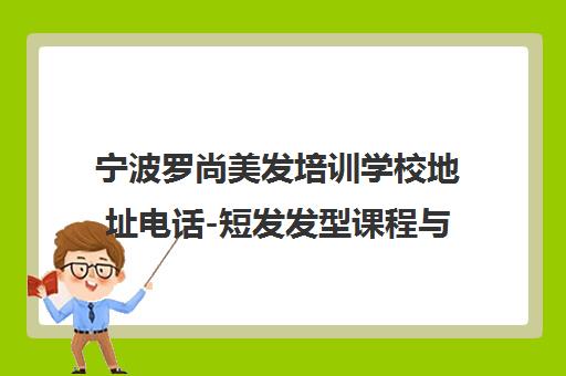 宁波罗尚美发培训学校地址电话-短发发型课程与校区详情