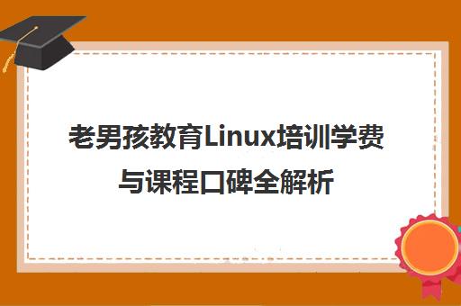 老男孩教育Linux培训学费与课程口碑全解析(2025最新价目表)