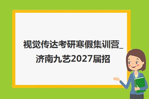 视觉传达考研寒假集训营_济南九艺2027届招生火热报名中