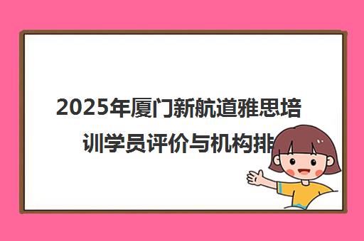 2025年厦门新航道雅思培训学员评价与机构排名一览