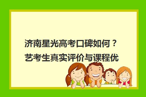 济南星光高考口碑如何?艺考生真实评价与课程优势解析