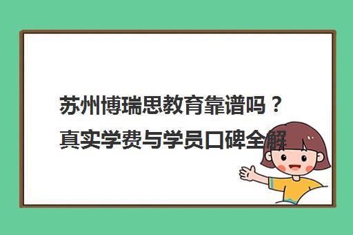 苏州博瑞思教育靠谱吗?真实学费与学员口碑全解析 苏州博瑞思教育靠谱吗?真实学费与学员口碑全解析
