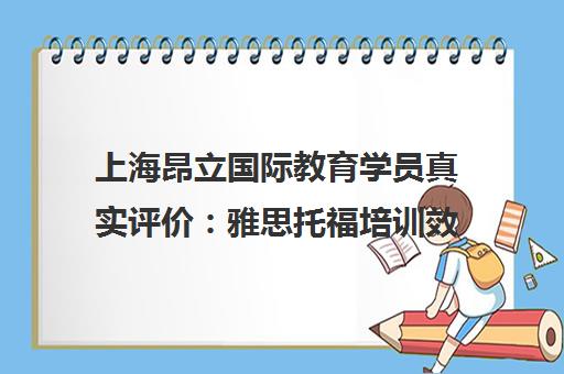 上海昂立国际教育学员真实评价 雅思托福培训效果与师资分析